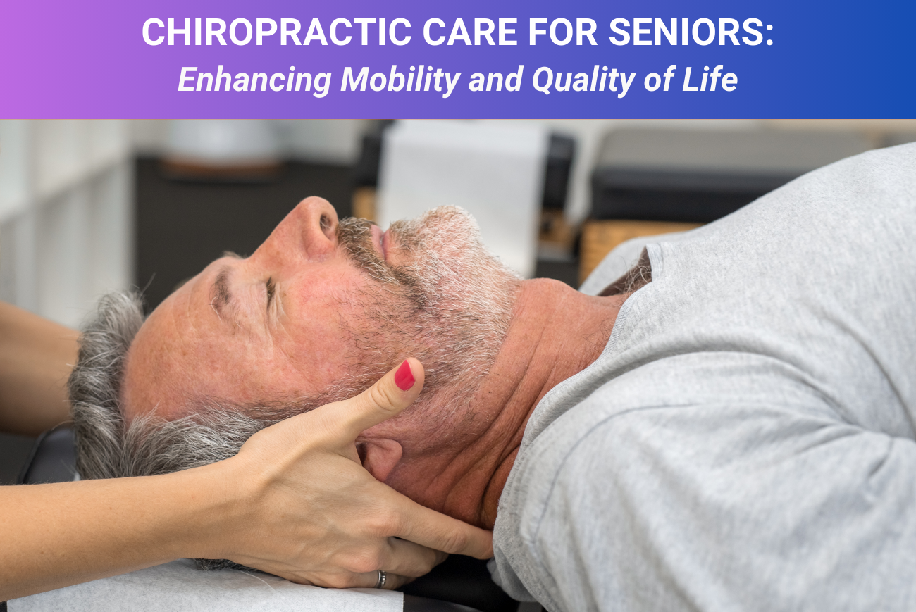 Chiropractic Care for Seniors: Enhancing Mobility and Quality of Life